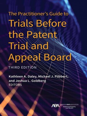 cover image of The Practitioner's Guide to Trials Before the Patent Trial and Appeal Board